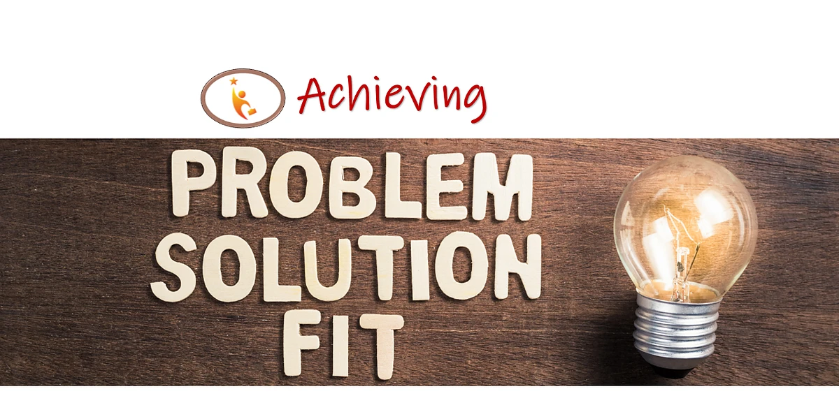 Why Achieving A Problem Solution Fit Important?