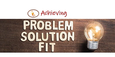 Why Achieving A Problem Solution Fit Important?